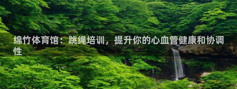 焦点娱乐平台任7O777：绵竹体育馆：跳绳培训，提升