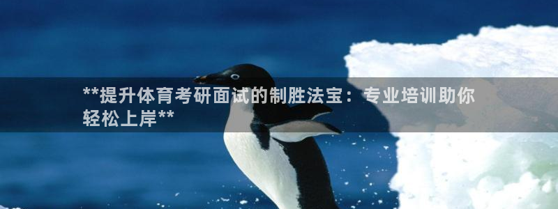 焦点娱乐如何注册账号和密码：**提升体育考研面试的制
