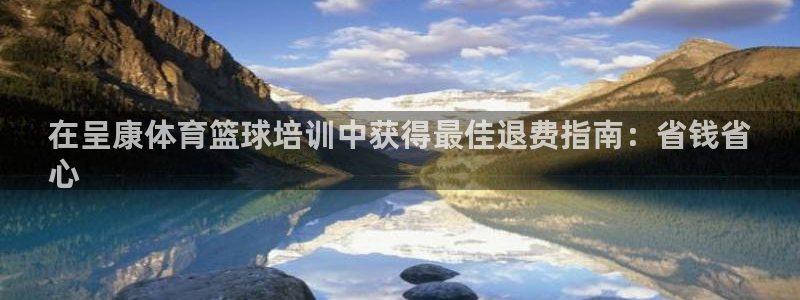 焦点娱乐说说怎么写：在呈康体育篮球培训中获得最佳退费