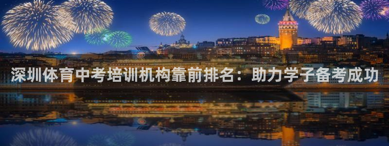 焦点娱乐开发：深圳体育中考培训机构靠前排名：助力学子