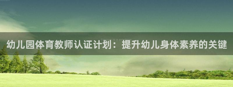 焦点娱乐跨服怎么玩：幼儿园体育教师认证计划：提升幼儿