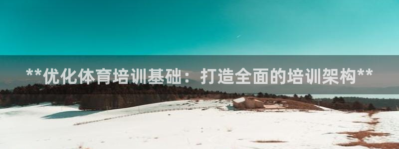 焦点娱乐挂机：**优化体育培训基础：打造全面的培训架
