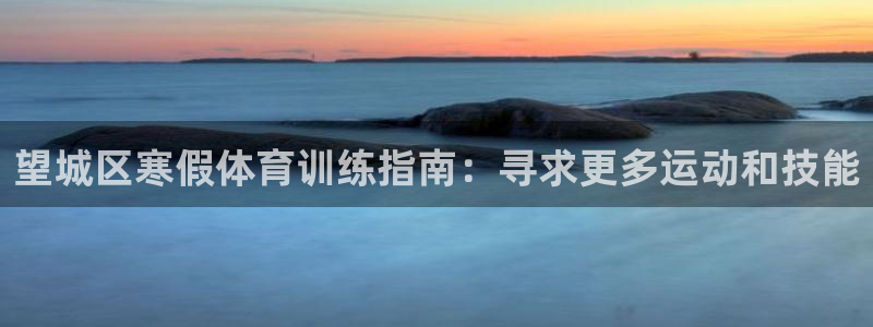 焦点娱乐平台注册账号怎么注销掉：望城区寒假体育训练指