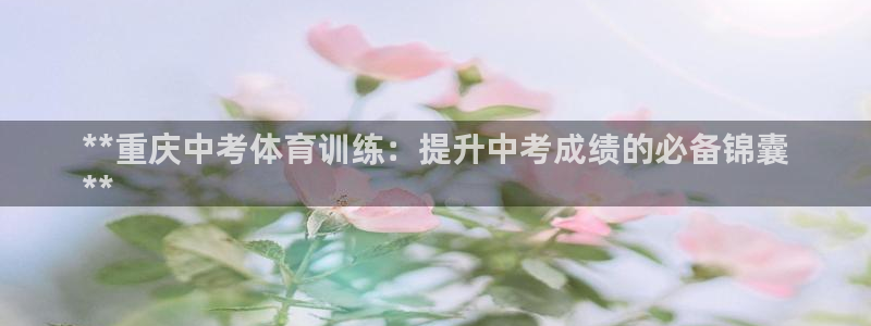 焦点娱乐传媒有限公司是干嘛的啊：**重庆中考体育训练