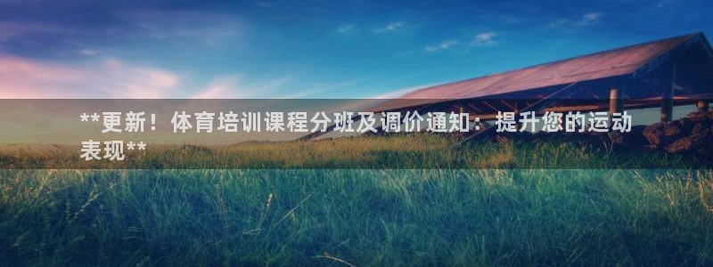 焦点娱乐星：**更新！体育培训课程分班及调价通知：提
