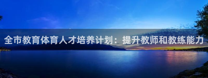焦点娱乐公司：全市教育体育人才培养计划：提升教师和教练能力